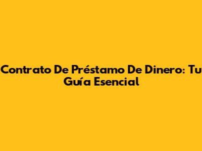 Contrato De Préstamo De Dinero: Tu Guía Esencial
