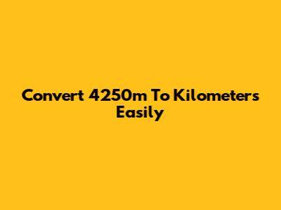 Convert 4250m To Kilometers Easily
