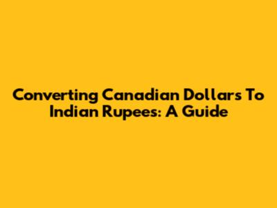 Converting Canadian Dollars To Indian Rupees: A Guide