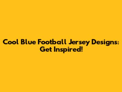 Cool Blue Football Jersey Designs: Get Inspired!