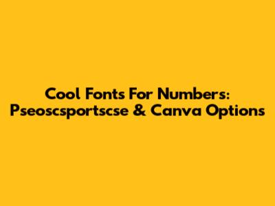Cool Fonts For Numbers: Pseoscsportscse & Canva Options