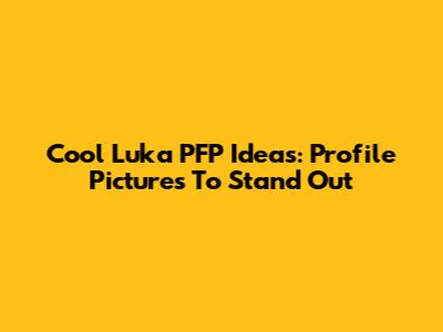 Cool Luka PFP Ideas: Profile Pictures To Stand Out