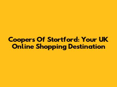 Coopers Of Stortford: Your UK Online Shopping Destination