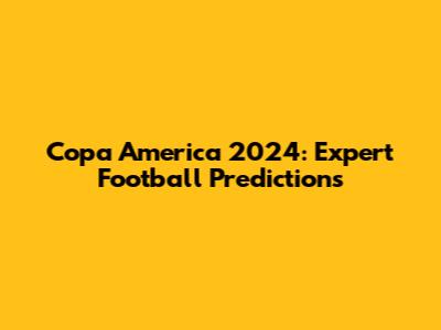 Copa America 2024: Expert Football Predictions