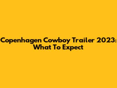 Copenhagen Cowboy Trailer 2023: What To Expect
