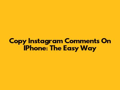 Copy Instagram Comments On IPhone: The Easy Way