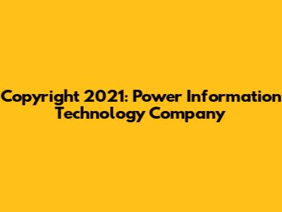 Copyright 2021: Power Information Technology Company