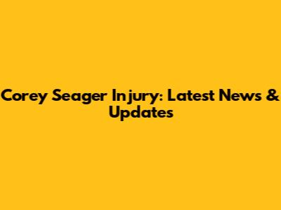 Corey Seager Injury: Latest News & Updates