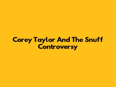 Corey Taylor And The Snuff Controversy