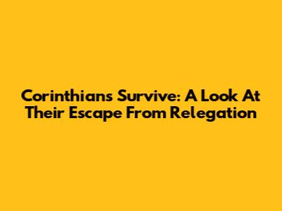 Corinthians Survive: A Look At Their Escape From Relegation