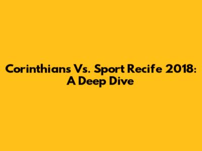 Corinthians Vs. Sport Recife 2018: A Deep Dive