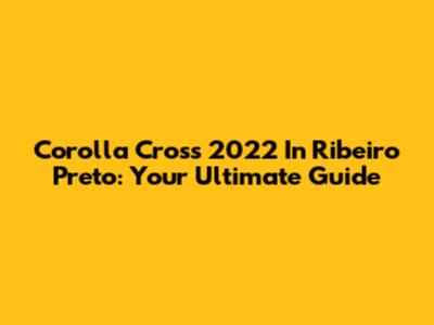 Corolla Cross 2022 In Ribeiro Preto: Your Ultimate Guide