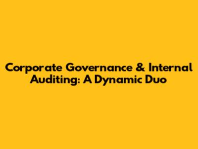 Corporate Governance & Internal Auditing: A Dynamic Duo