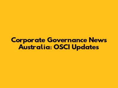 Corporate Governance News Australia: OSCI Updates
