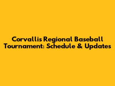 Corvallis Regional Baseball Tournament: Schedule & Updates