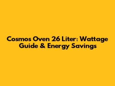 Cosmos Oven 26 Liter: Wattage Guide & Energy Savings