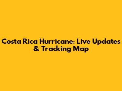 Costa Rica Hurricane: Live Updates & Tracking Map