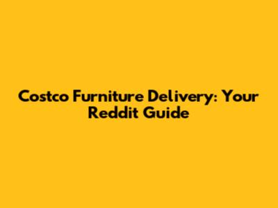 Costco Furniture Delivery: Your Reddit Guide