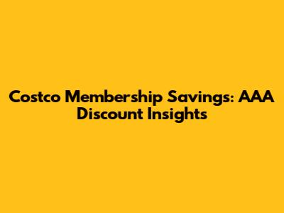Costco Membership Savings: AAA Discount Insights