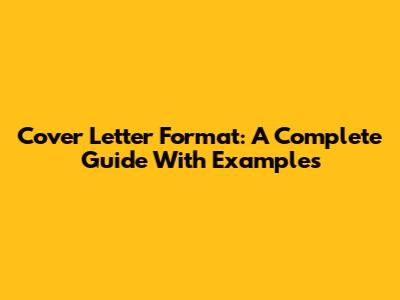 Cover Letter Format: A Complete Guide With Examples