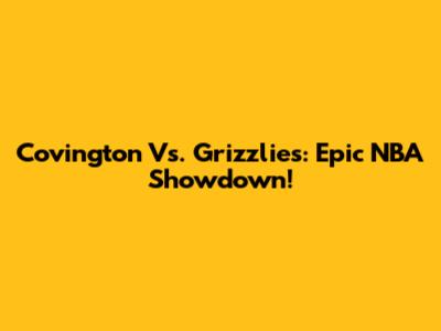 Covington Vs. Grizzlies: Epic NBA Showdown!