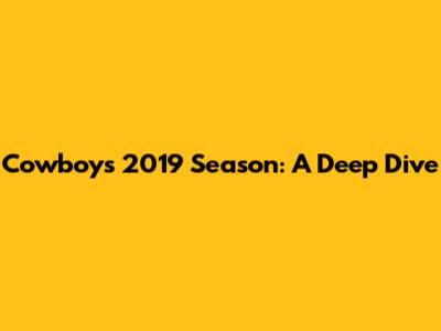 Cowboys 2019 Season: A Deep Dive