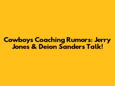 Cowboys Coaching Rumors: Jerry Jones & Deion Sanders Talk!