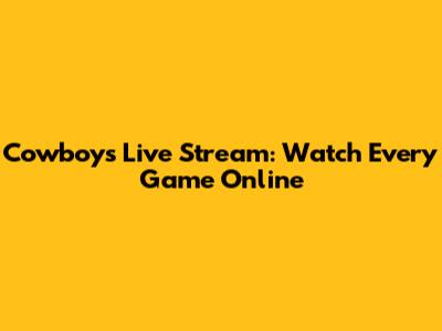 Cowboys Live Stream: Watch Every Game Online