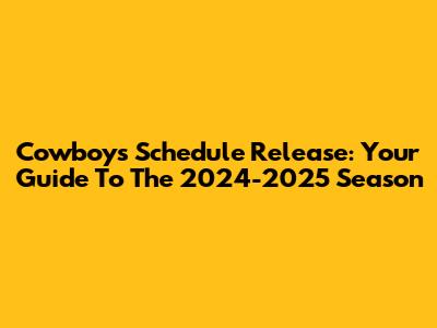 Cowboys Schedule Release: Your Guide To The 2024-2025 Season