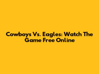 Cowboys Vs. Eagles: Watch The Game Free Online