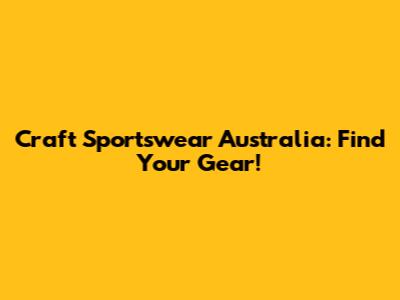 Craft Sportswear Australia: Find Your Gear!