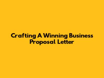 Crafting A Winning Business Proposal Letter