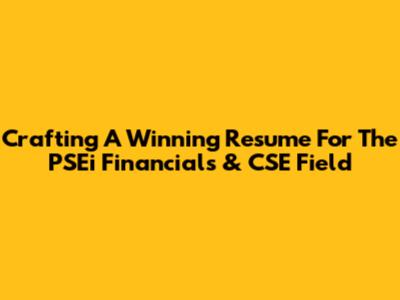Crafting A Winning Resume For The PSEi Financials & CSE Field