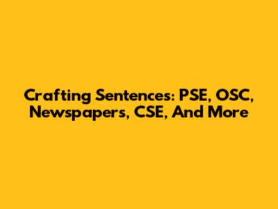 Crafting Sentences: PSE, OSC, Newspapers, CSE, And More