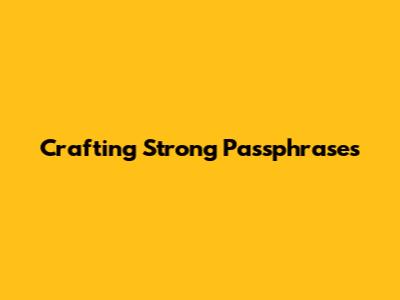 Crafting Strong Passphrases
