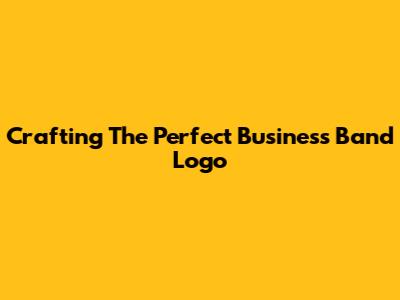Crafting The Perfect Business Band Logo