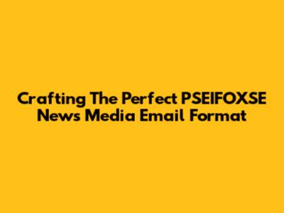 Crafting The Perfect PSEIFOXSE News Media Email Format