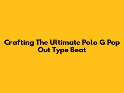 Crafting The Ultimate Polo G "Pop Out" Type Beat