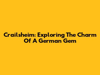Crailsheim: Exploring The Charm Of A German Gem