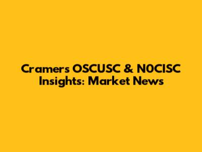 Cramer's OSCUSC & N0CISC Insights: Market News