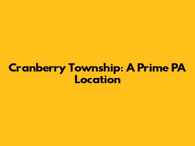 Cranberry Township: A Prime PA Location