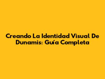 Creando La Identidad Visual De Dunamis: Guía Completa
