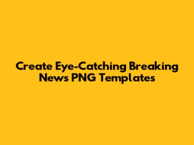 Create Eye-Catching Breaking News PNG Templates