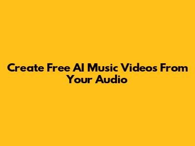 Create Free AI Music Videos From Your Audio