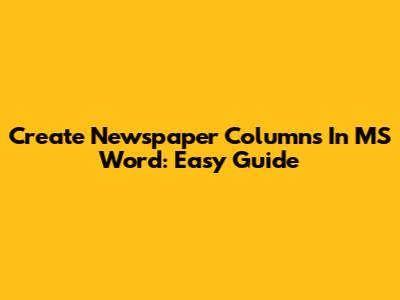 Create Newspaper Columns In MS Word: Easy Guide