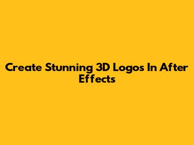 Create Stunning 3D Logos In After Effects