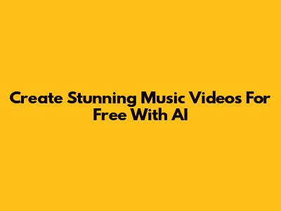 Create Stunning Music Videos For Free With AI