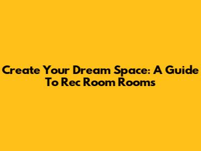Create Your Dream Space: A Guide To Rec Room Rooms