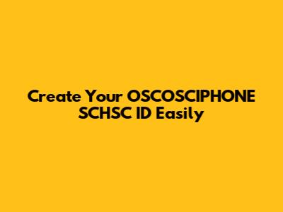 Create Your OSCOSCIPHONE SCHSC ID Easily