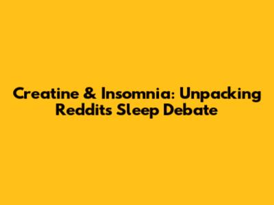 Creatine & Insomnia: Unpacking Reddit's Sleep Debate